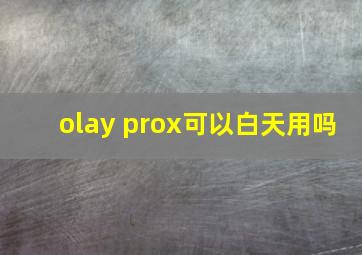 olay prox可以白天用吗